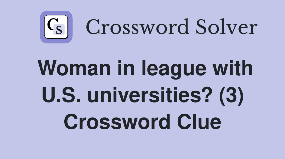Woman in league with U.S. universities? (3) Crossword Clue