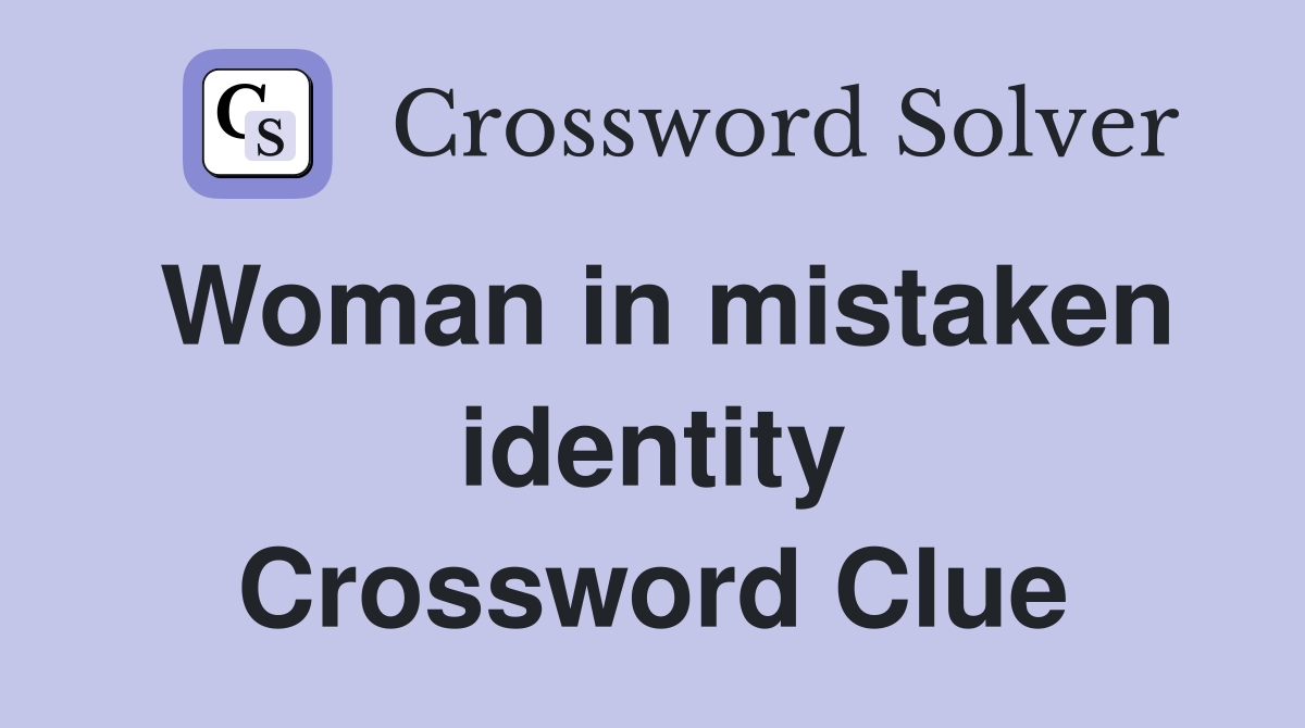 Woman in mistaken identity Crossword Clue