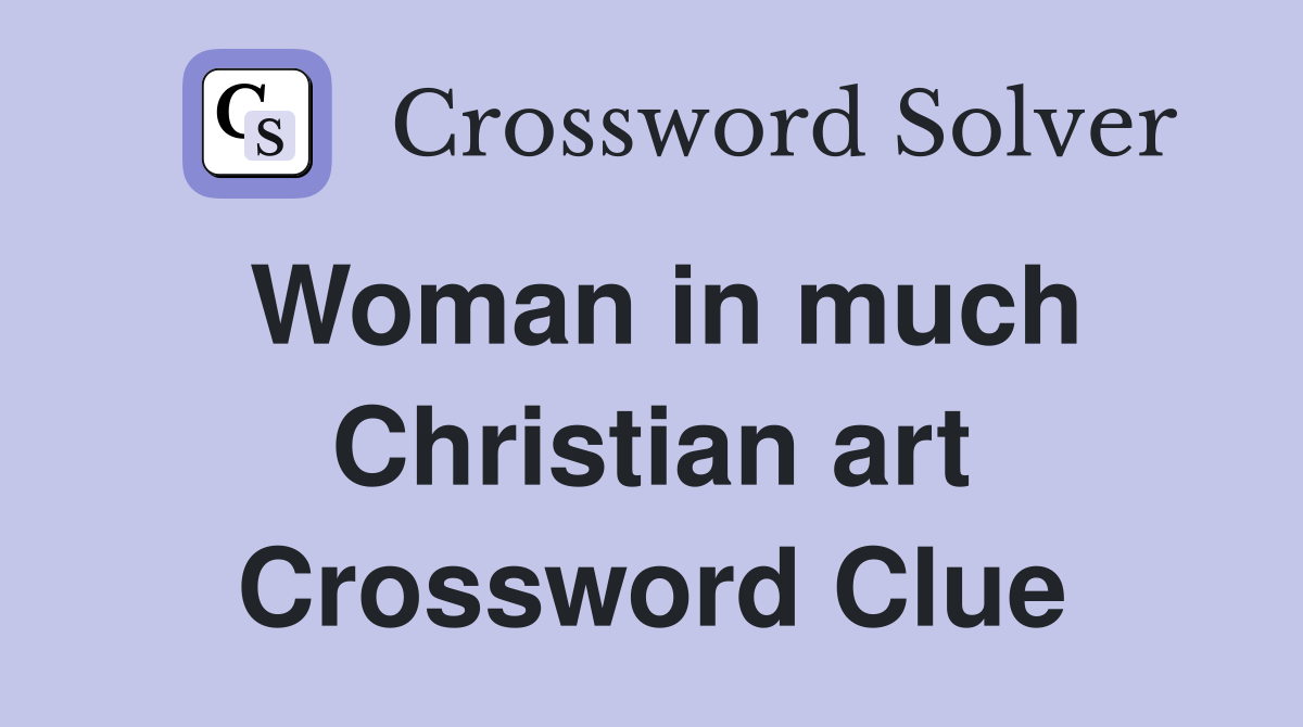 Woman in much Christian art Crossword Clue