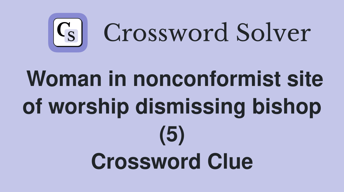 Woman in nonconformist site of worship dismissing bishop (5) Crossword Clue