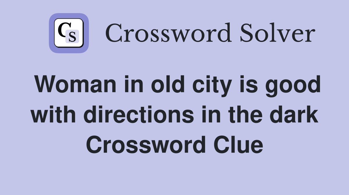 Woman in old city is good with directions in the dark Crossword Clue