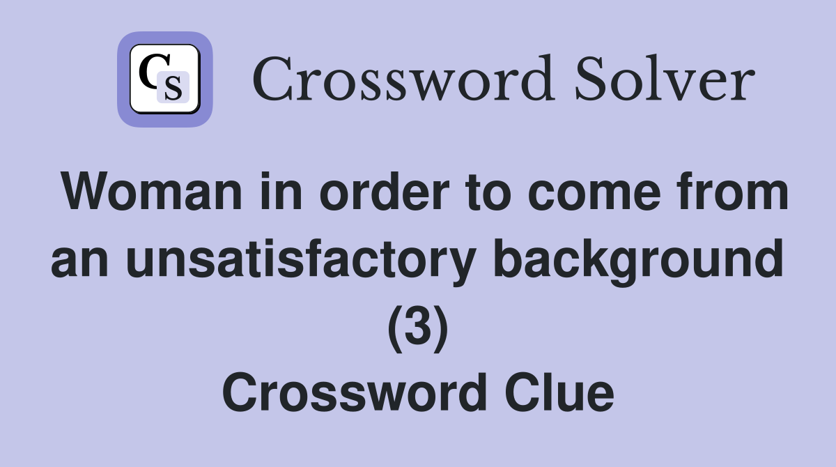 Woman in order to come from an unsatisfactory background (3) Crossword Clue