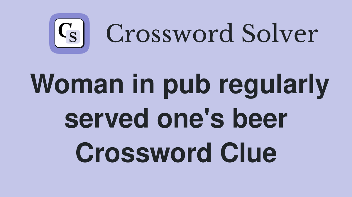 Woman in pub regularly served one's beer Crossword Clue