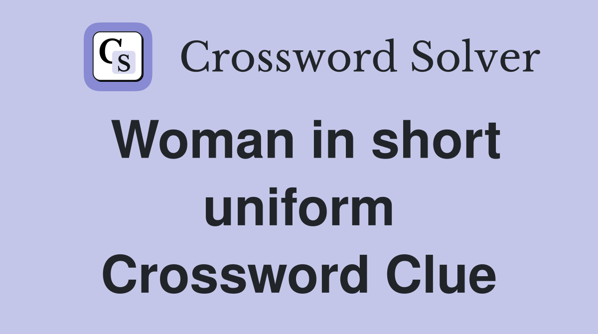 Woman in short uniform Crossword Clue