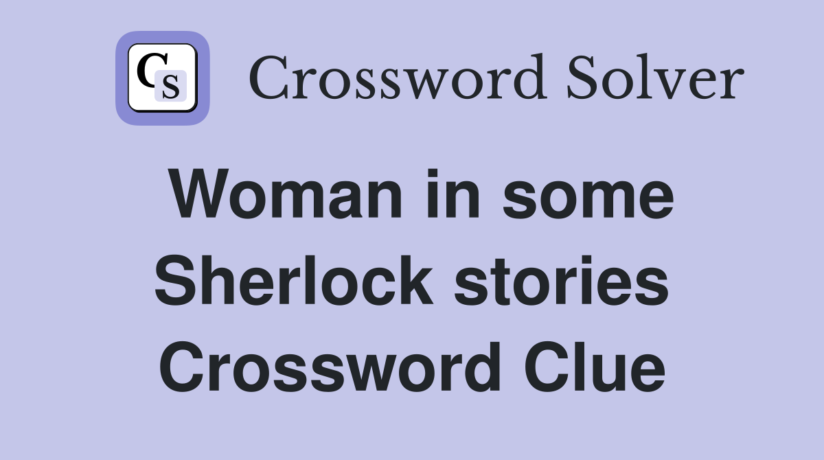 Woman in some Sherlock stories Crossword Clue