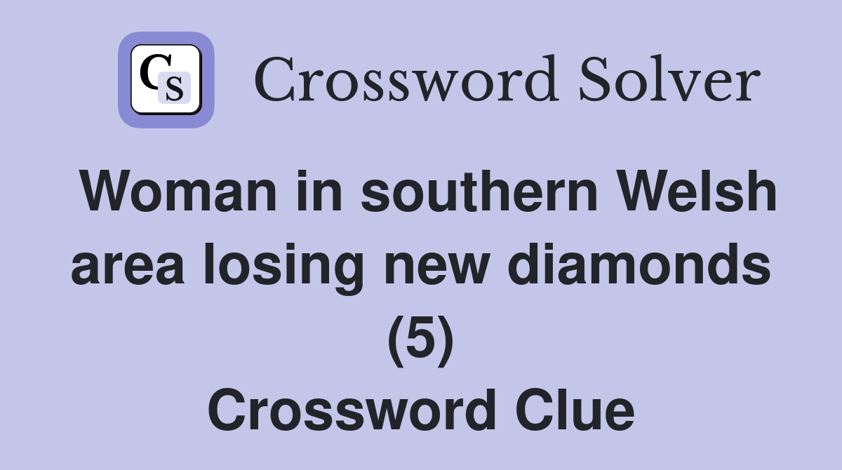 Woman in southern Welsh area losing new diamonds (5) Crossword Clue