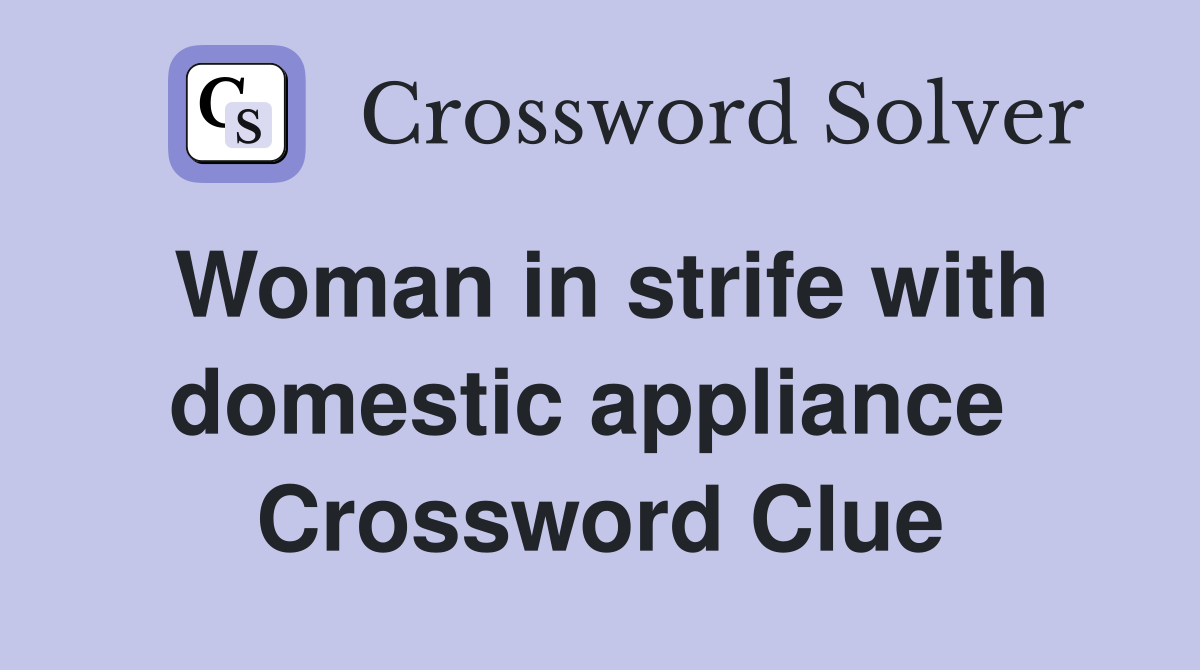 Woman in strife with domestic appliance  Crossword Clue