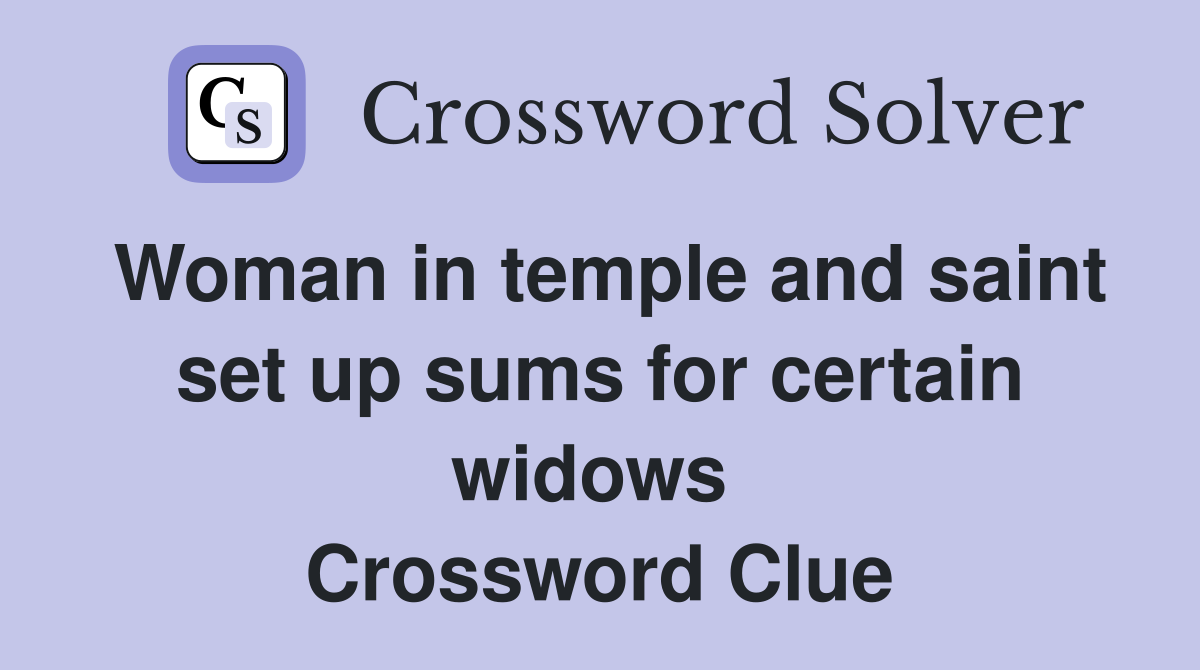Woman in temple and saint set up sums for certain widows  Crossword Clue