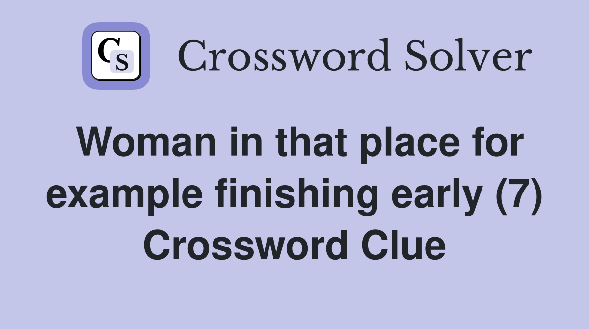 Woman in that place for example finishing early (7) Crossword Clue