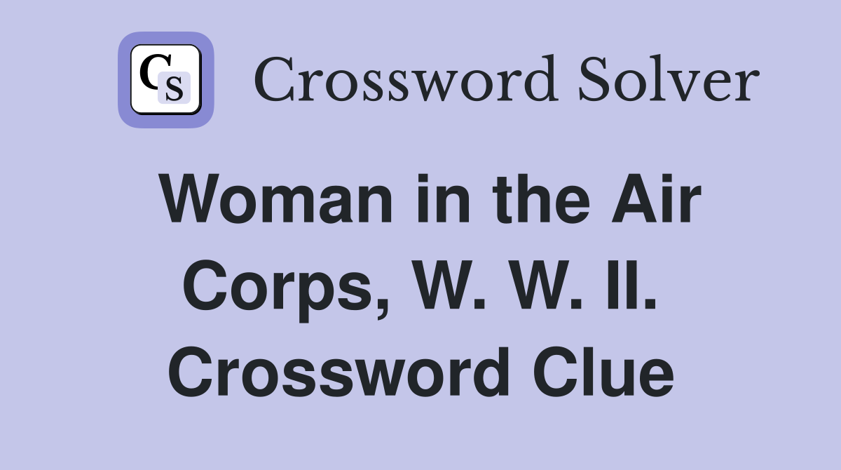 Woman in the Air Corps, W. W. II. Crossword Clue