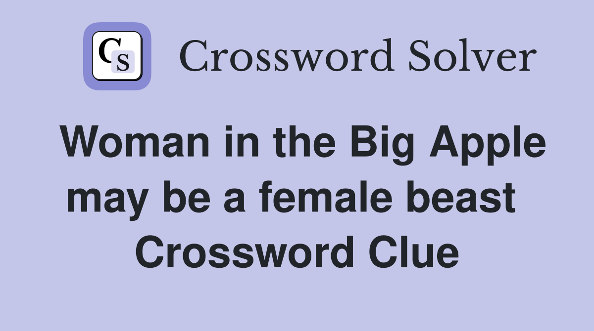 Woman in the Big Apple may be a female beast  Crossword Clue