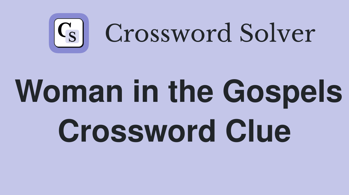 Woman in the Gospels Crossword Clue