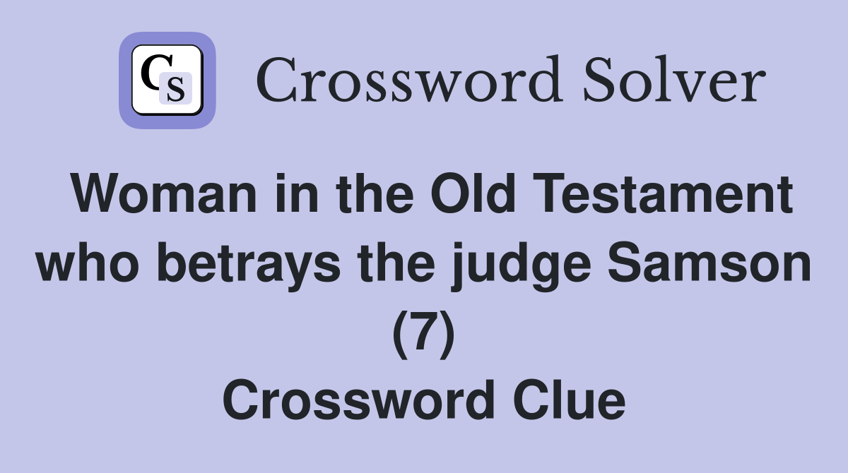 Woman in the Old Testament who betrays the judge Samson (7) Crossword Clue
