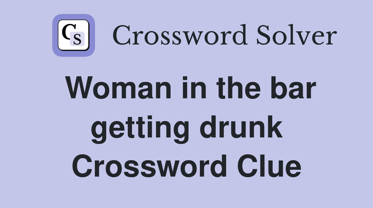 Woman in the bar getting drunk Crossword Clue