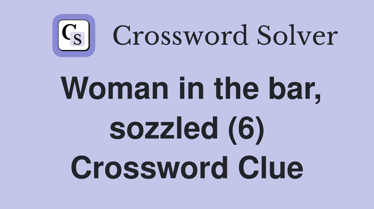 Woman in the bar, sozzled (6) Crossword Clue