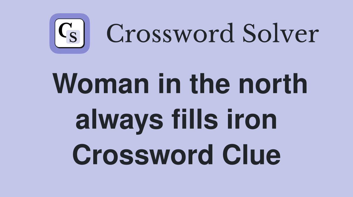 Woman in the north always fills iron Crossword Clue