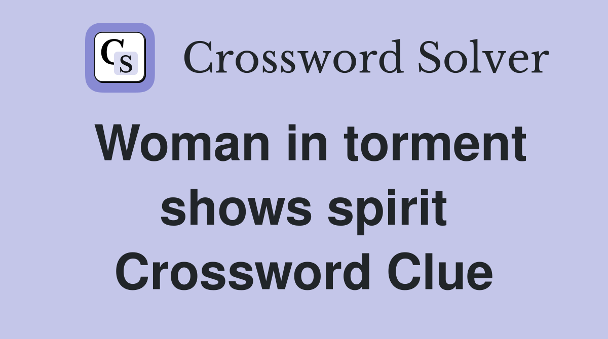 Woman in torment shows spirit Crossword Clue