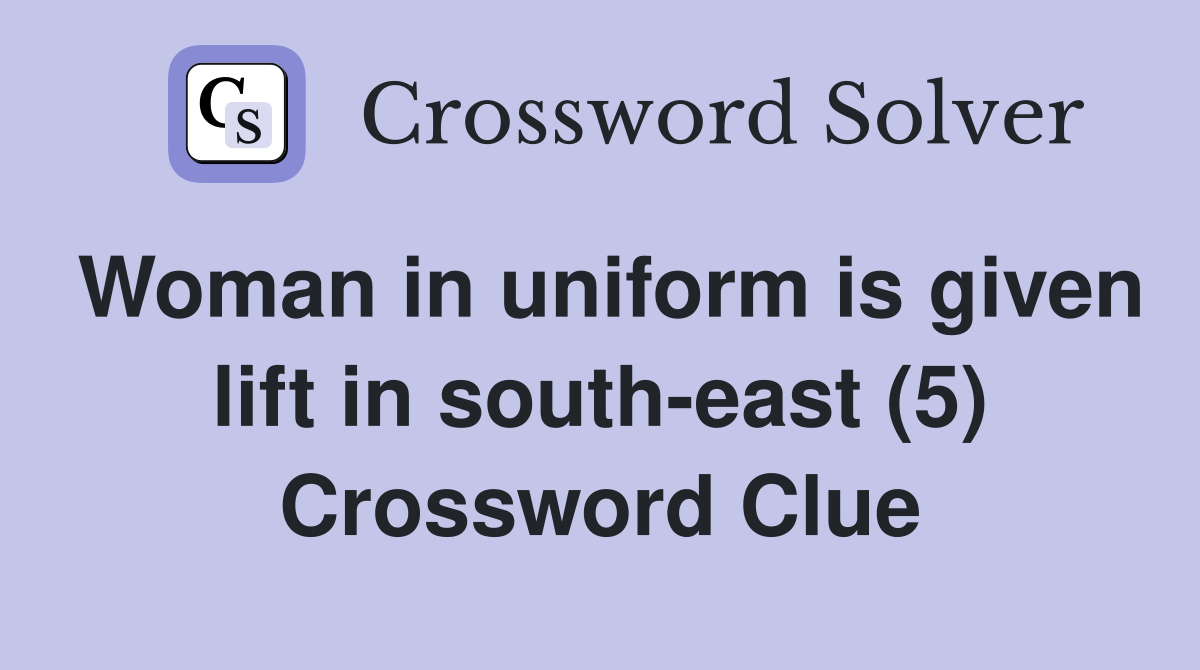 Woman in uniform is given lift in south-east (5) Crossword Clue