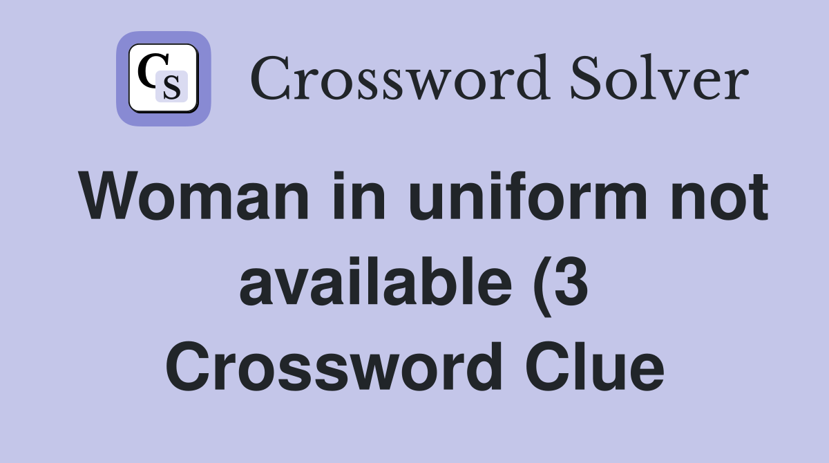 Woman in uniform not available (3) Crossword Clue Answers Crossword Woman in uniform not available (3) Crossword Clue Answers Crossword