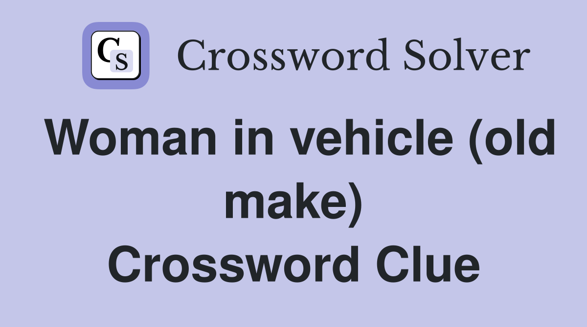 Woman in vehicle (old make) Crossword Clue