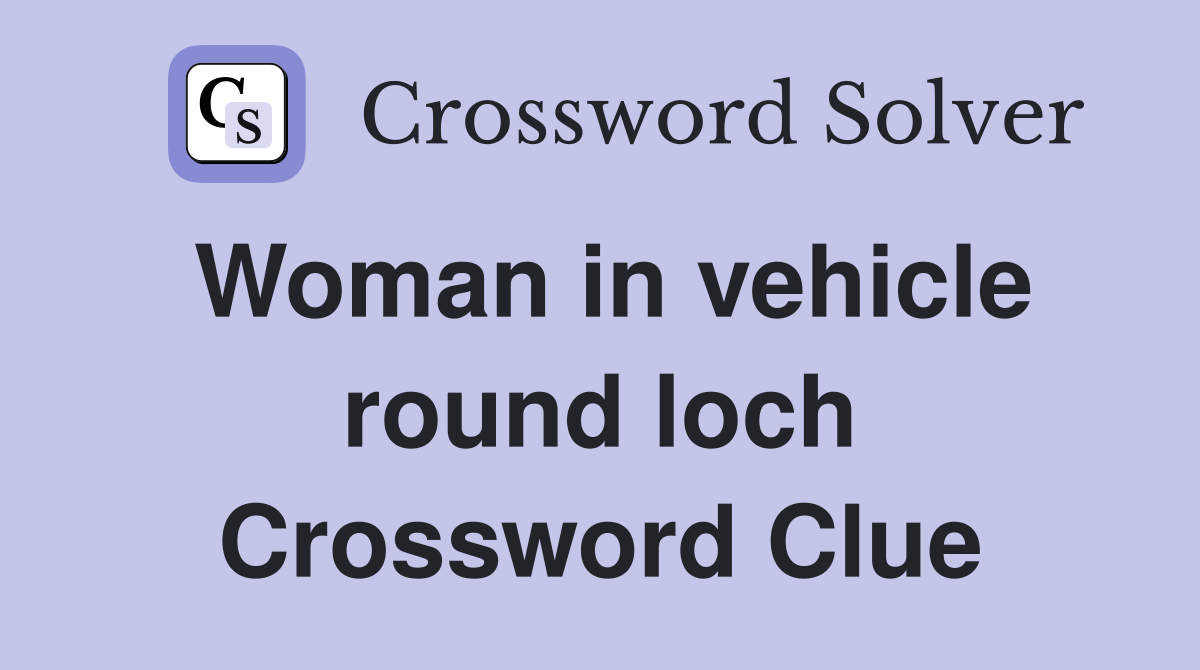 Woman in vehicle round loch Crossword Clue
