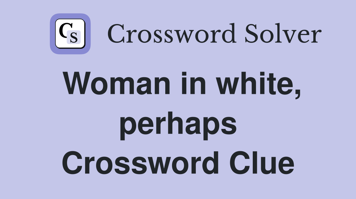 Woman in white, perhaps Crossword Clue