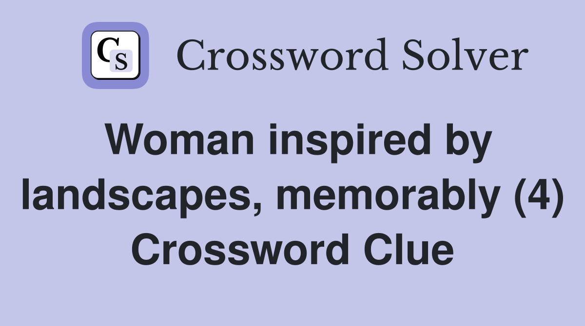 Woman inspired by landscapes, memorably (4) Crossword Clue