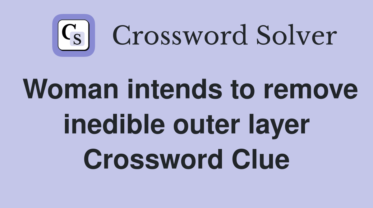 Woman intends to remove inedible outer layer Crossword Clue