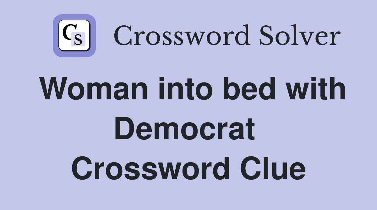 Woman into bed with Democrat  Crossword Clue