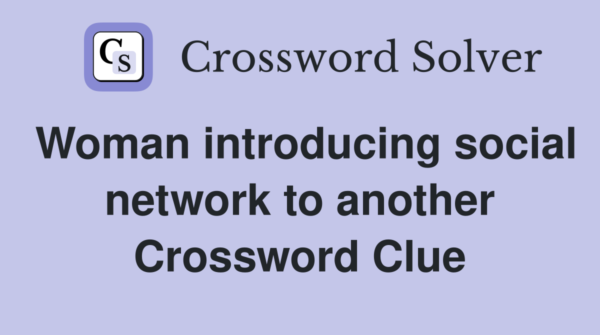 Woman introducing social network to another Crossword Clue