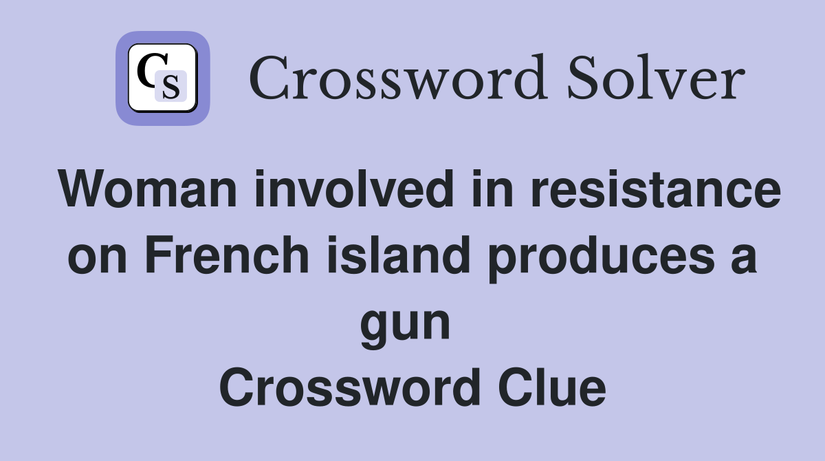 Woman involved in resistance on French island produces a gun  Crossword Clue