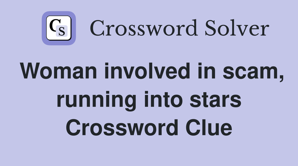 Woman involved in scam, running into stars Crossword Clue