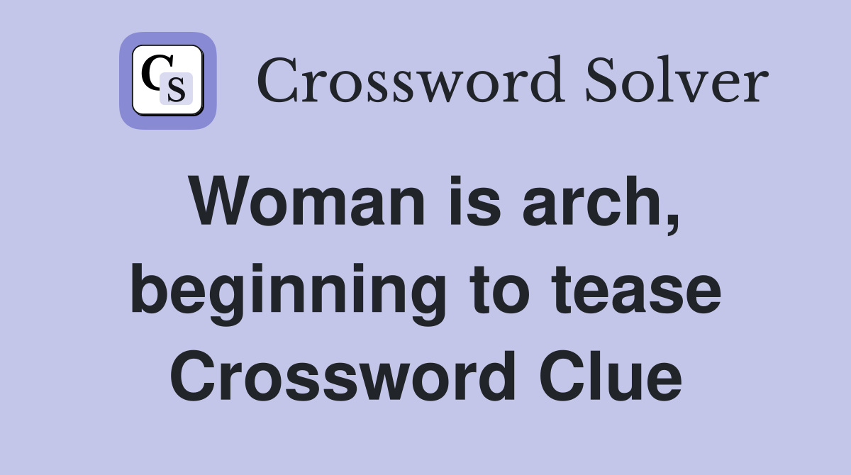 Woman is arch, beginning to tease Crossword Clue