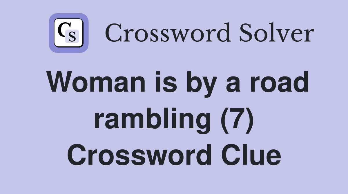 Woman is by a road rambling (7) Crossword Clue
