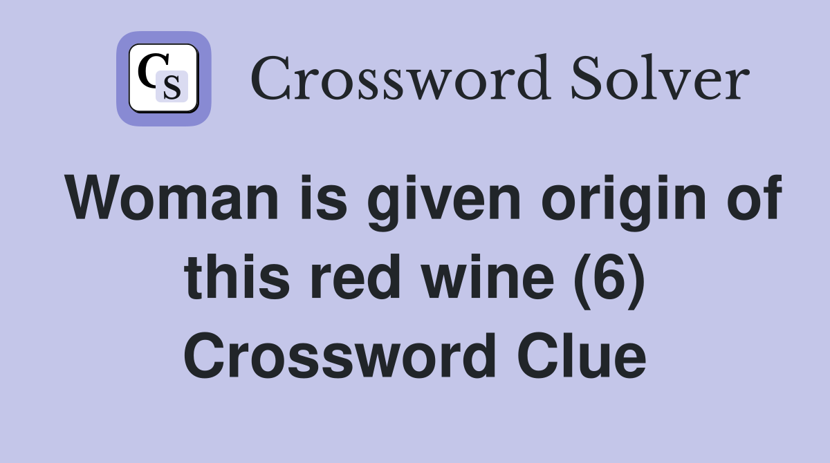 Woman is given origin of this red wine (6) Crossword Clue