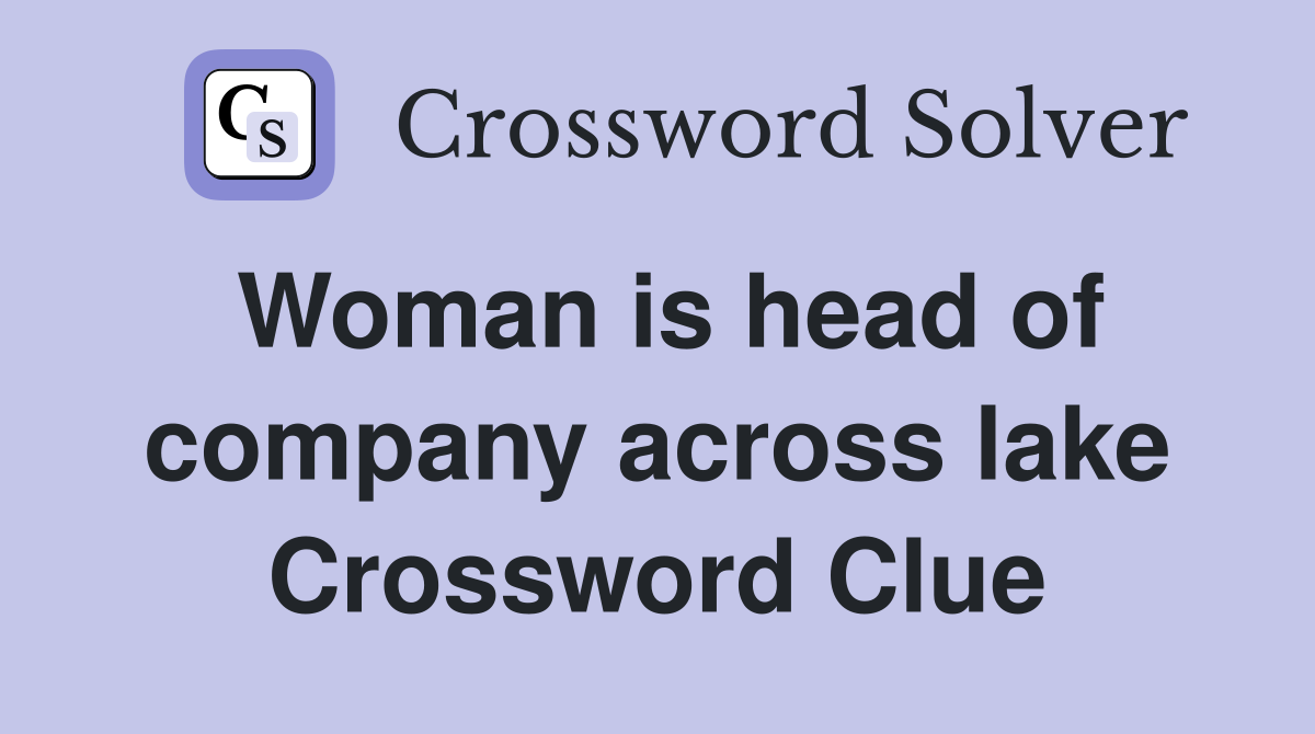 Woman is head of company across lake Crossword Clue