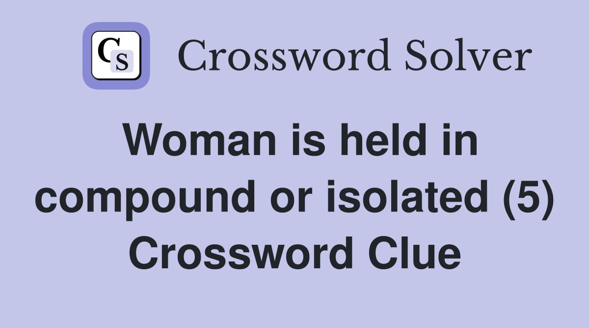 Woman is held in compound or isolated (5) Crossword Clue