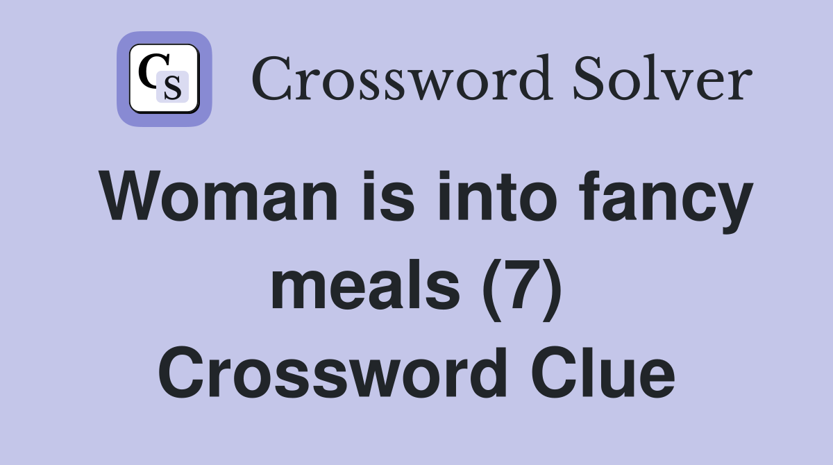 Woman is into fancy meals (7) Crossword Clue