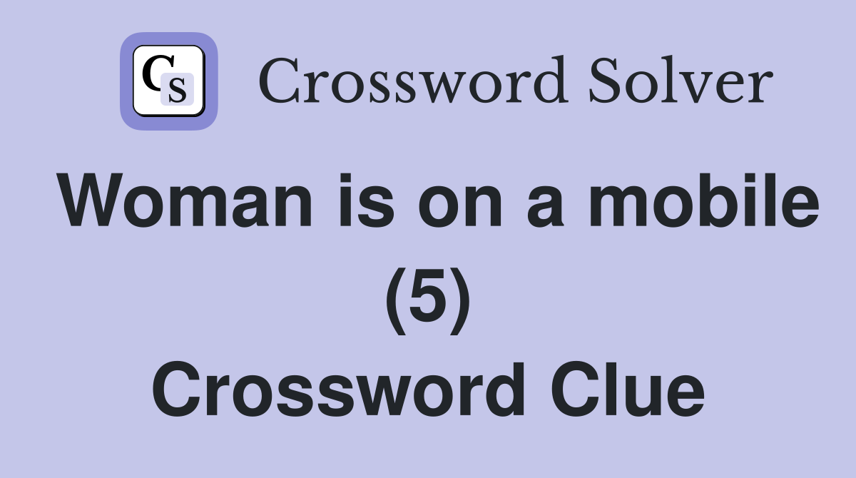 Woman is on a mobile (5) Crossword Clue