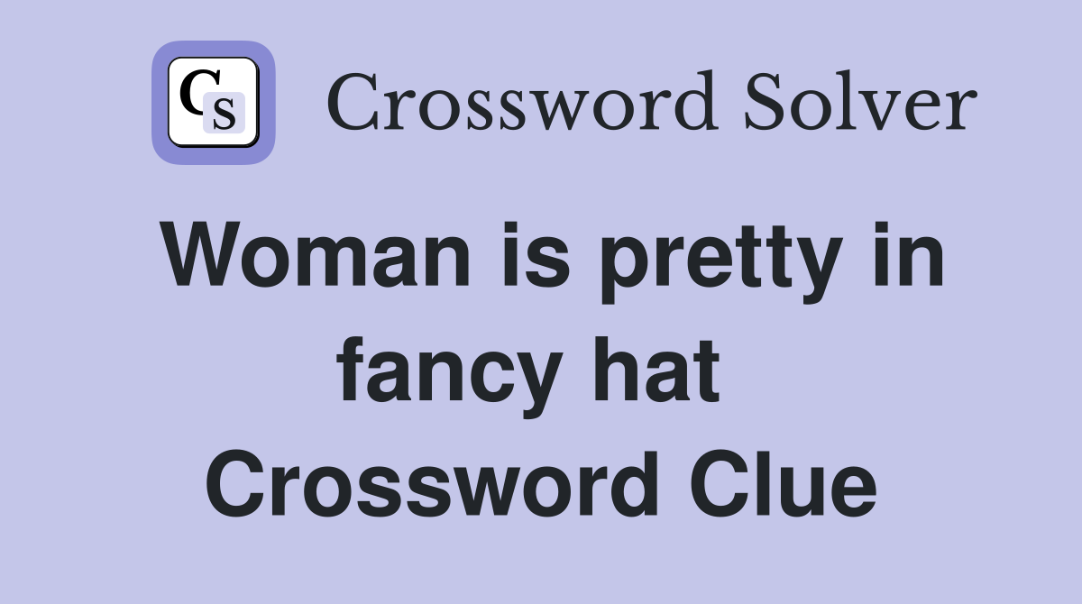Woman is pretty in fancy hat  Crossword Clue