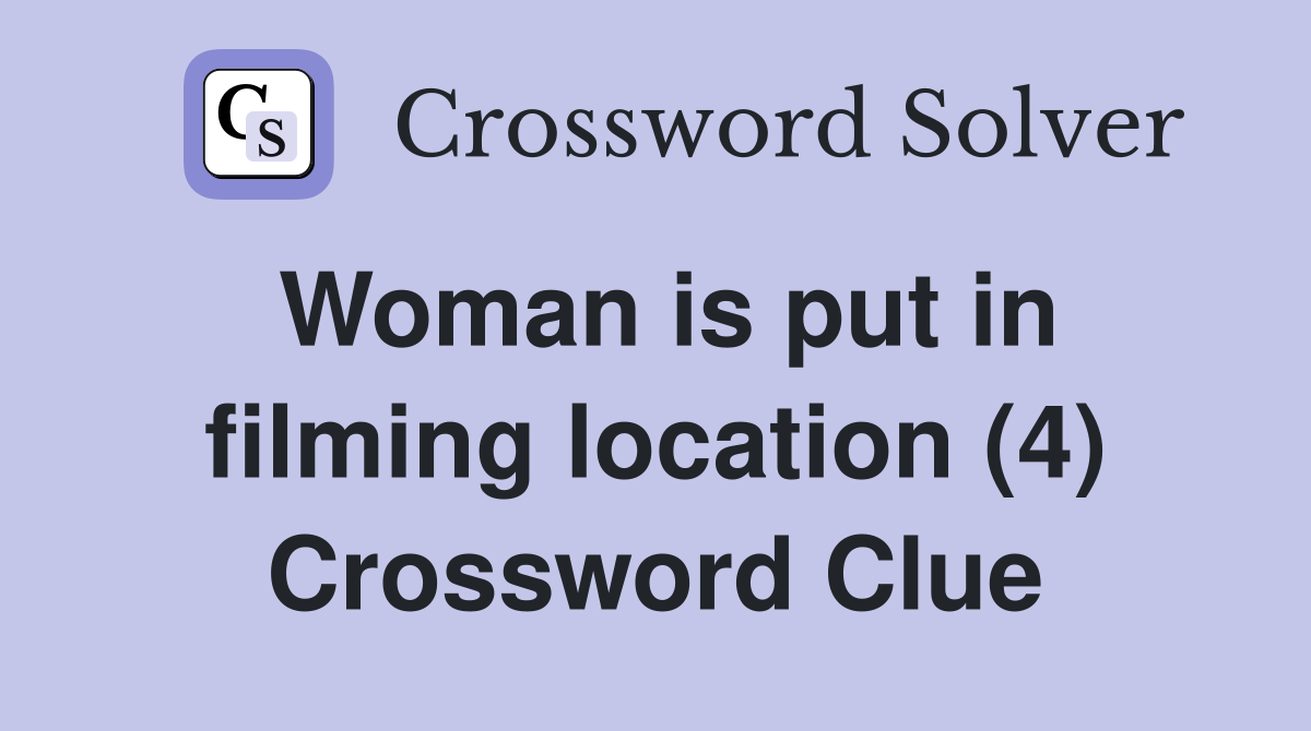 Woman is put in filming location (4) Crossword Clue