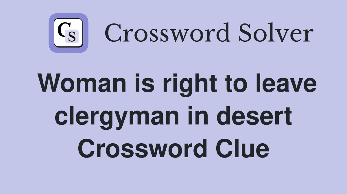 Woman is right to leave clergyman in desert Crossword Clue