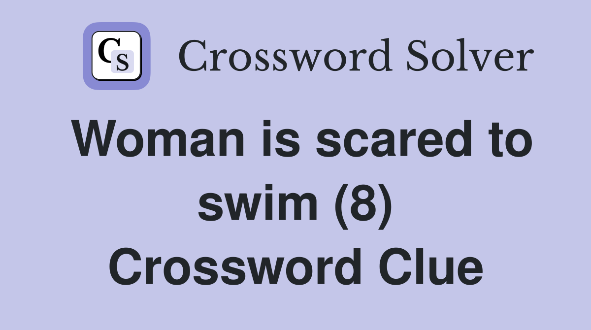 Woman is scared to swim (8) Crossword Clue