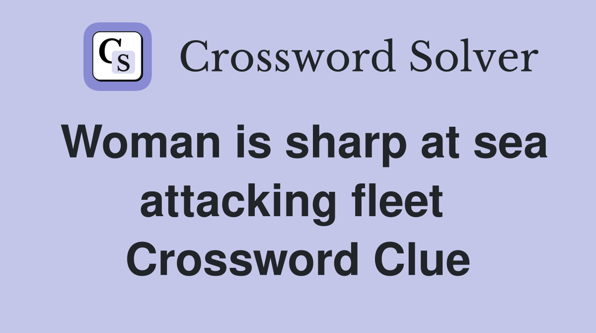 Woman is sharp at sea attacking fleet  Crossword Clue