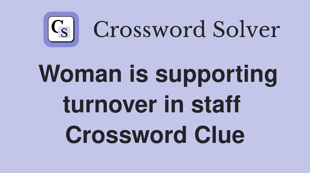 Woman is supporting turnover in staff  Crossword Clue