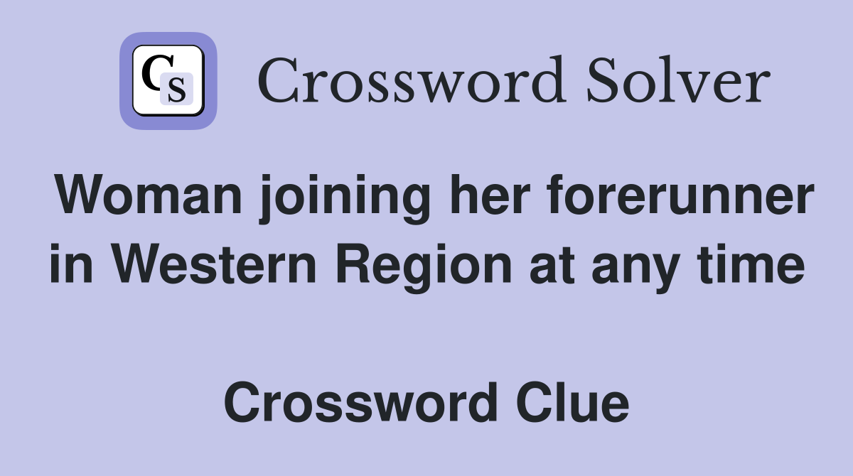 Woman joining her forerunner in Western Region at any time  Crossword Clue