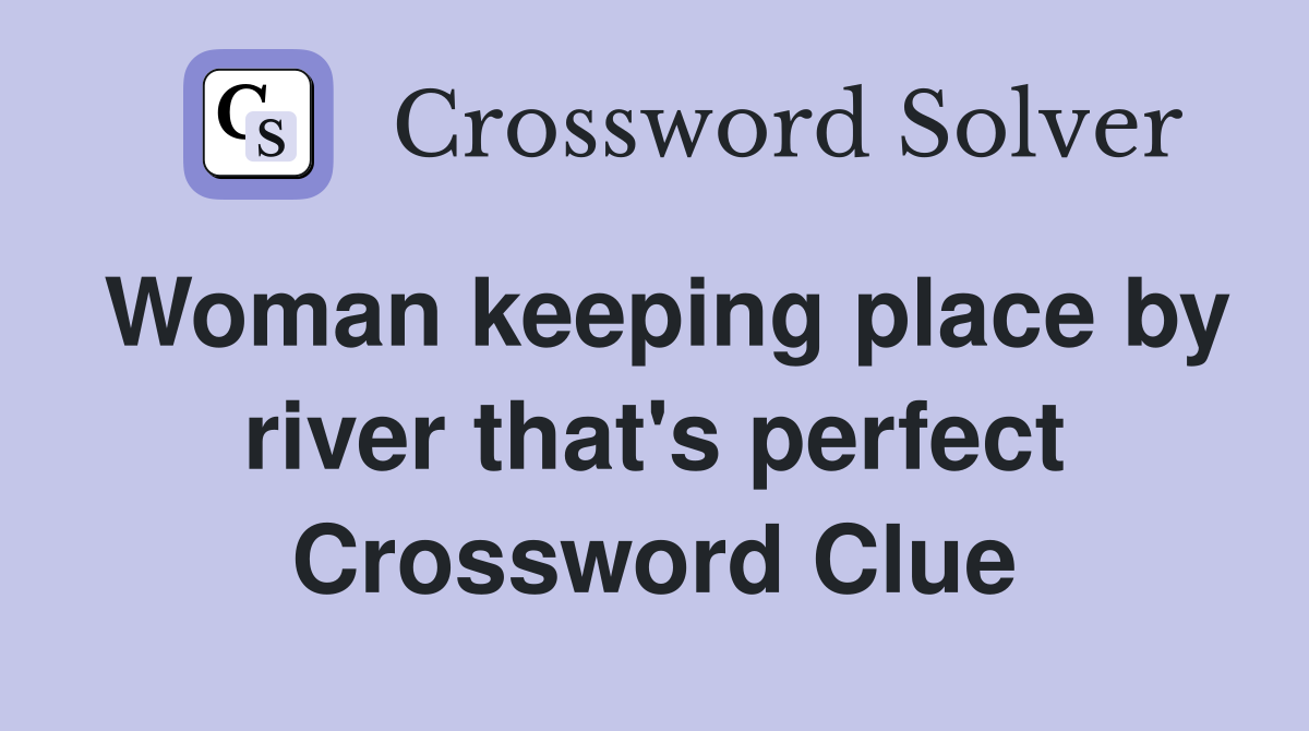 Woman keeping place by river that's perfect Crossword Clue