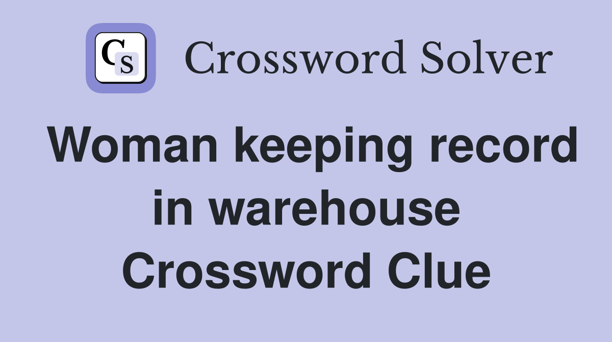 Woman keeping record in warehouse Crossword Clue