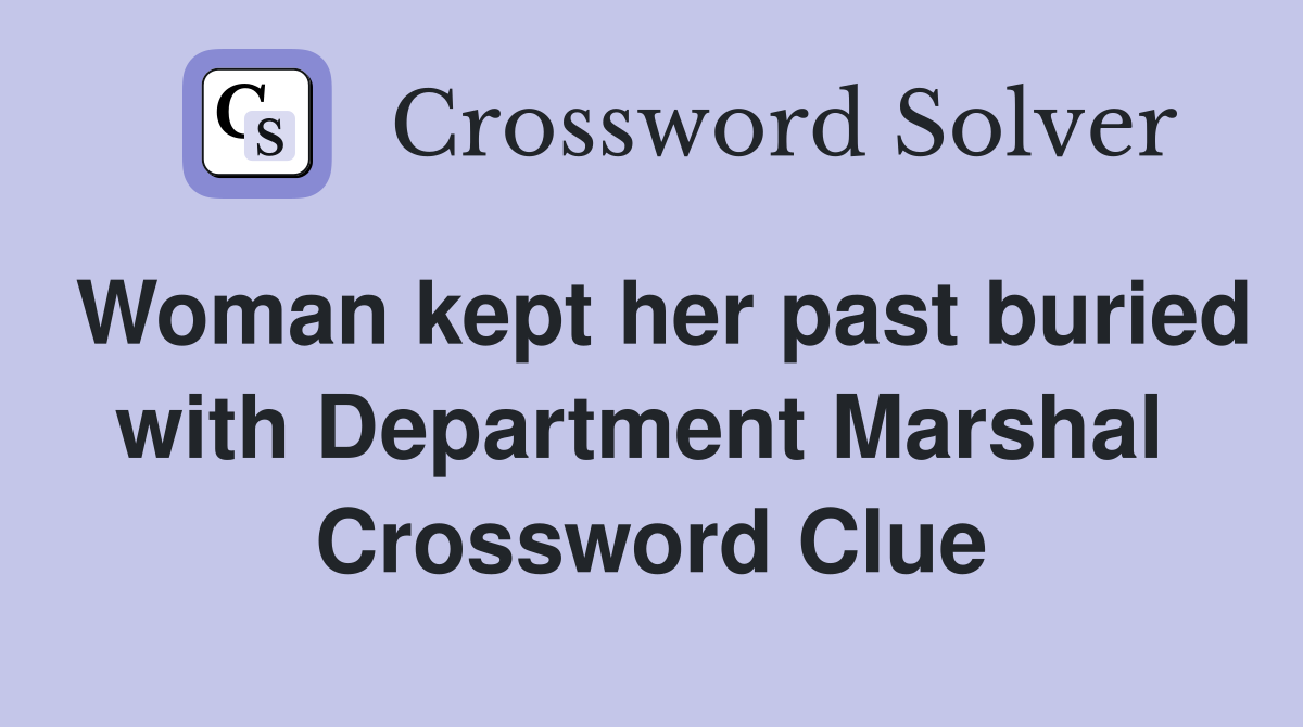 Woman kept her past buried with Department Marshal  Crossword Clue
