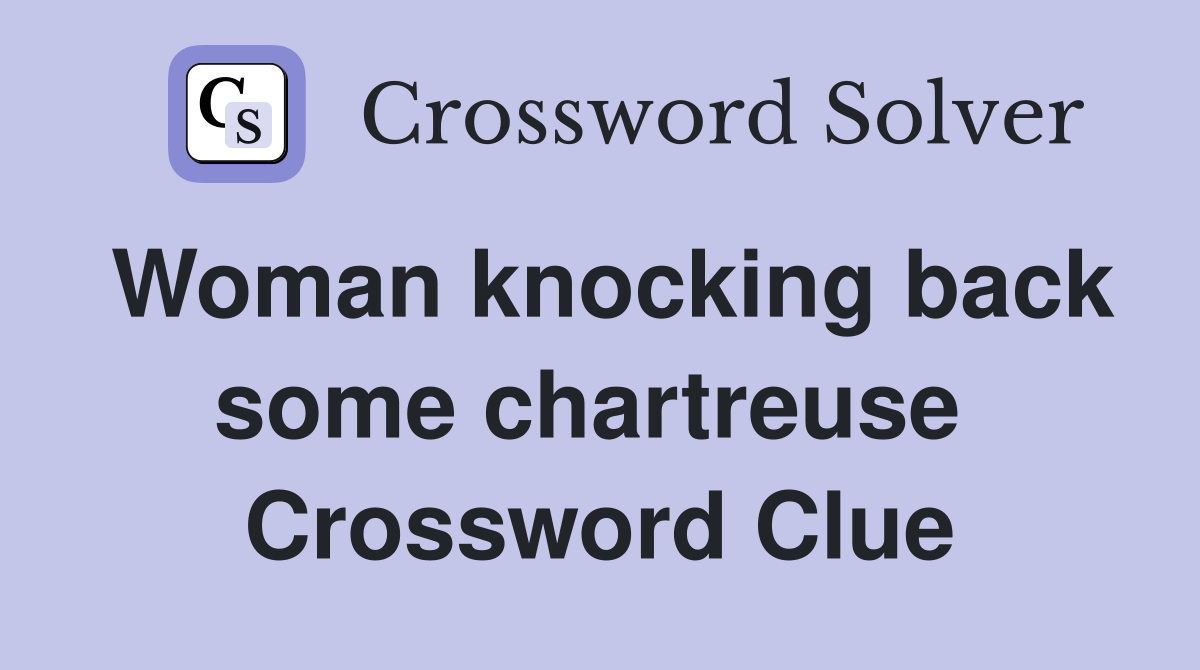 Woman knocking back some chartreuse  Crossword Clue